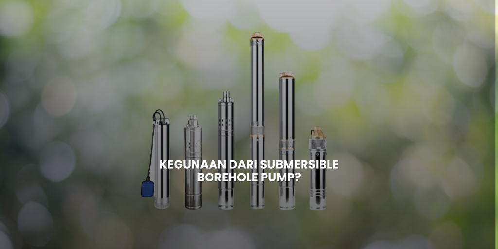 Kegunaan dari Submersible Borehole Pump?